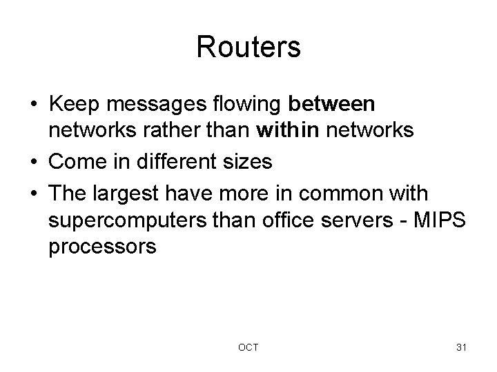 Routers • Keep messages flowing between networks rather than within networks • Come in