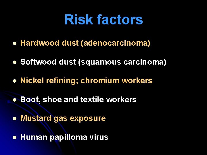 Risk factors l Hardwood dust (adenocarcinoma) l Softwood dust (squamous carcinoma) l Nickel refining;