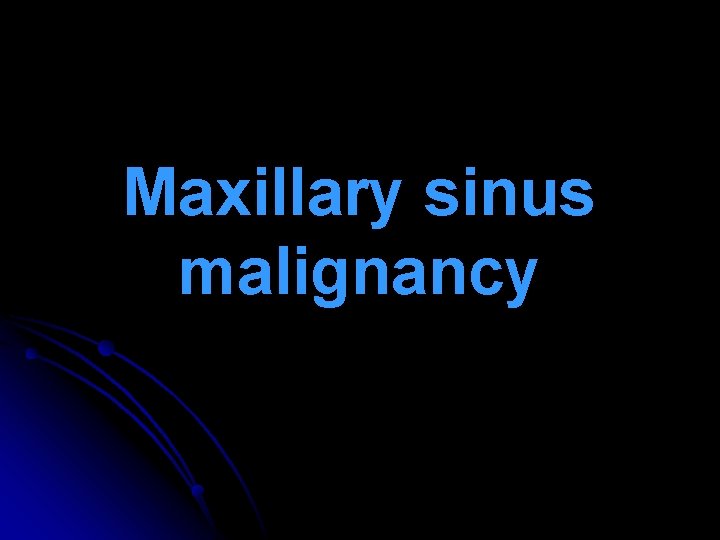 Maxillary sinus malignancy 