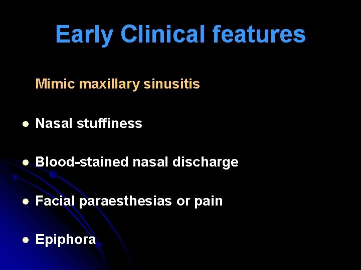 Early Clinical features Mimic maxillary sinusitis l Nasal stuffiness l Blood-stained nasal discharge l