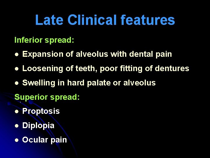 Late Clinical features Inferior spread: l Expansion of alveolus with dental pain l Loosening