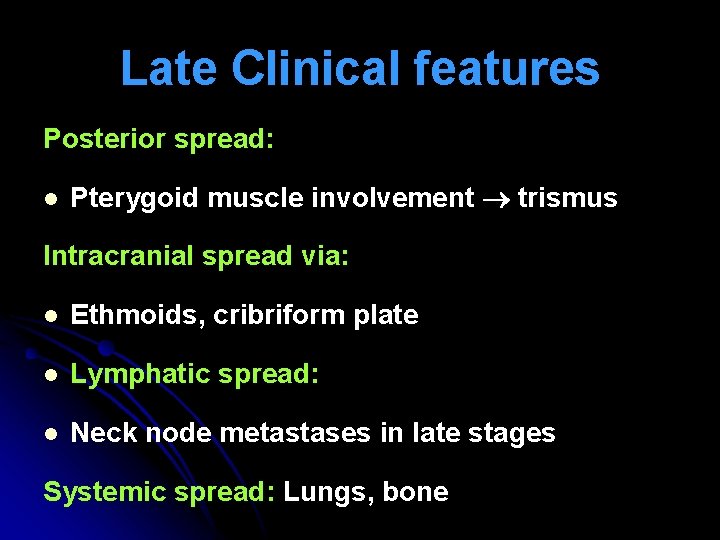 Late Clinical features Posterior spread: l Pterygoid muscle involvement trismus Intracranial spread via: l