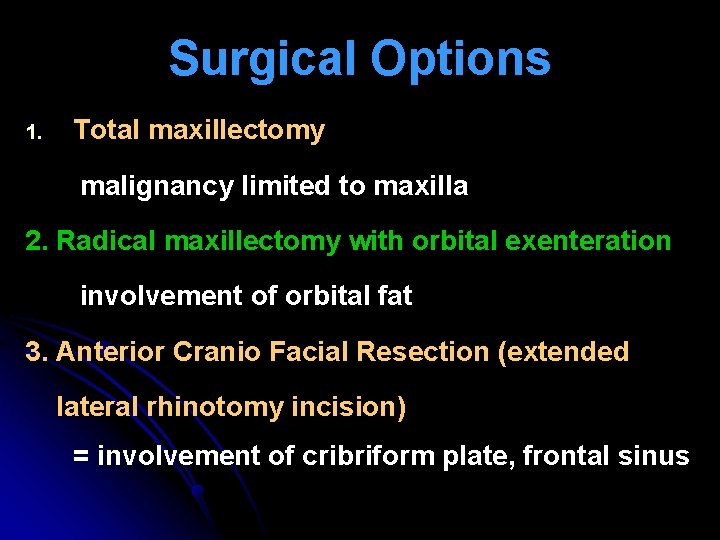 Surgical Options 1. Total maxillectomy malignancy limited to maxilla 2. Radical maxillectomy with orbital