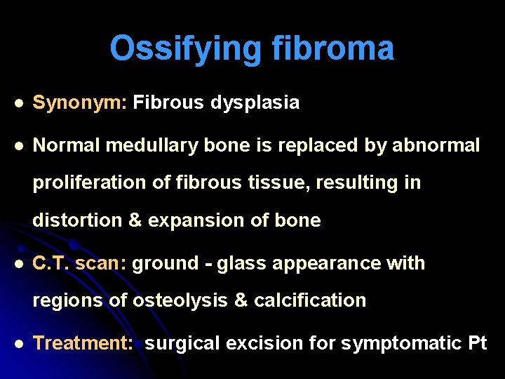 Ossifying fibroma l Synonym: Fibrous dysplasia l Normal medullary bone is replaced by abnormal