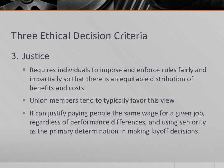 Three Ethical Decision Criteria 3. Justice § Requires individuals to impose and enforce rules