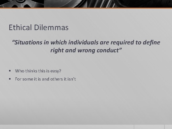 Ethical Dilemmas “Situations in which individuals are required to define right and wrong conduct”