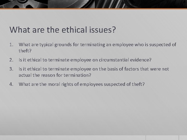 What are the ethical issues? 1. What are typical grounds for terminating an employee