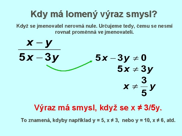 Kdy má lomený výraz smysl? Když se jmenovatel nerovná nule. Určujeme tedy, čemu se