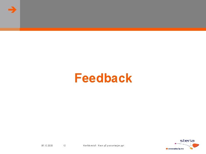  Feedback 05. 12. 2020 12 Konfidensiell - Navn på presentasjon. ppt www. steria.