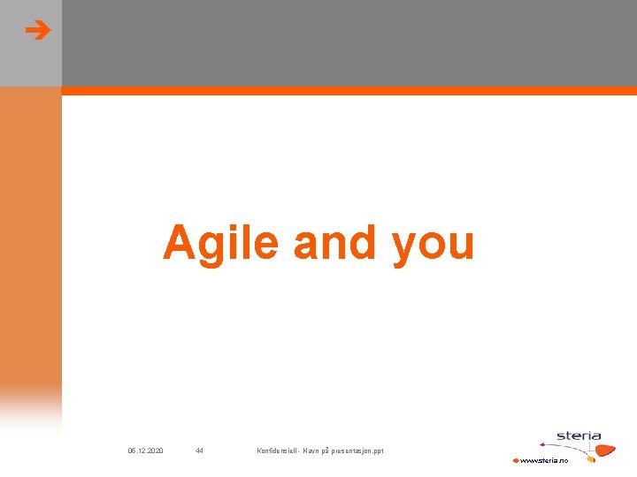  Agile and you 05. 12. 2020 44 Konfidensiell - Navn på presentasjon. ppt