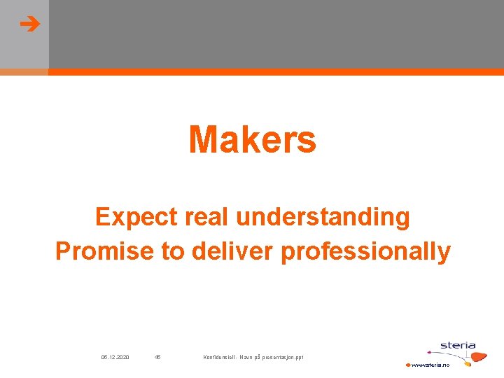  Makers Expect real understanding Promise to deliver professionally 05. 12. 2020 45 Konfidensiell