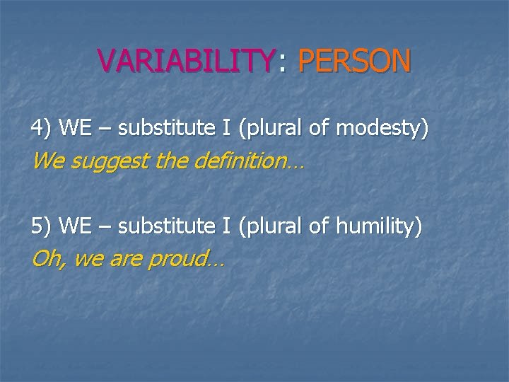 VARIABILITY: PERSON 4) WE – substitute I (plural of modesty) We suggest the definition…