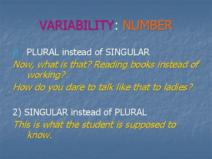 VARIABILITY: NUMBER 1) PLURAL instead of SINGULAR Now, what is that? Reading books instead