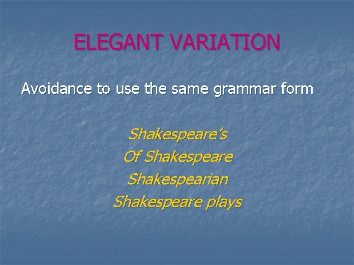 ELEGANT VARIATION Avoidance to use the same grammar form Shakespeare’s Of Shakespeare Shakespearian Shakespeare