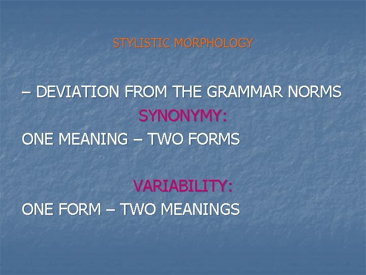 STYLISTIC MORPHOLOGY – DEVIATION FROM THE GRAMMAR NORMS SYNONYMY: ONE MEANING – TWO FORMS