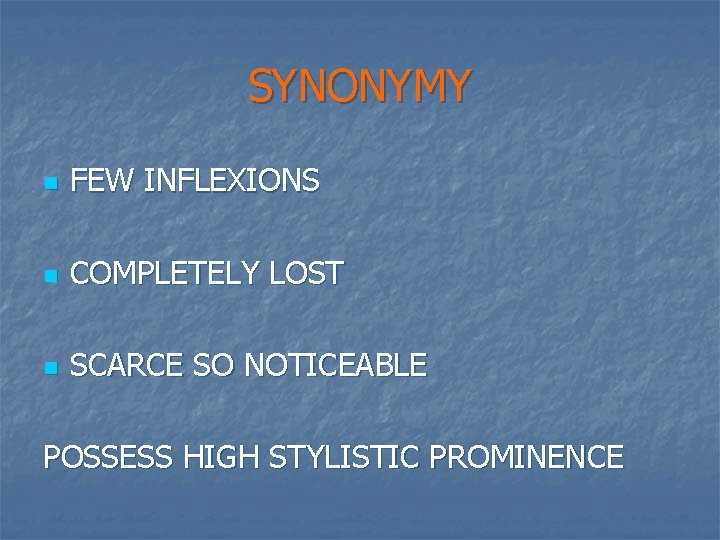 SYNONYMY n FEW INFLEXIONS n COMPLETELY LOST n SCARCE SO NOTICEABLE POSSESS HIGH STYLISTIC