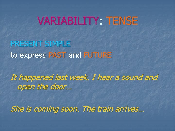 VARIABILITY: TENSE PRESENT SIMPLE to express PAST and FUTURE It happened last week. I