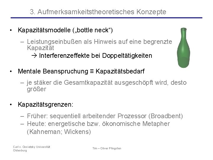 3. Aufmerksamkeitstheoretisches Konzepte • Kapazitätsmodelle („bottle neck“) – Leistungseinbußen als Hinweis auf eine begrenzte