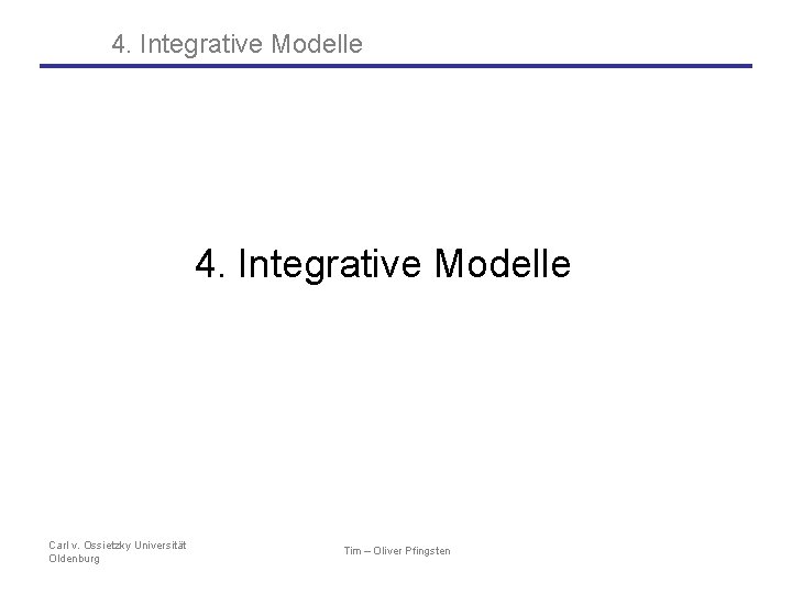 4. Integrative Modelle Carl v. Ossietzky Universität Oldenburg Tim – Oliver Pfingsten 