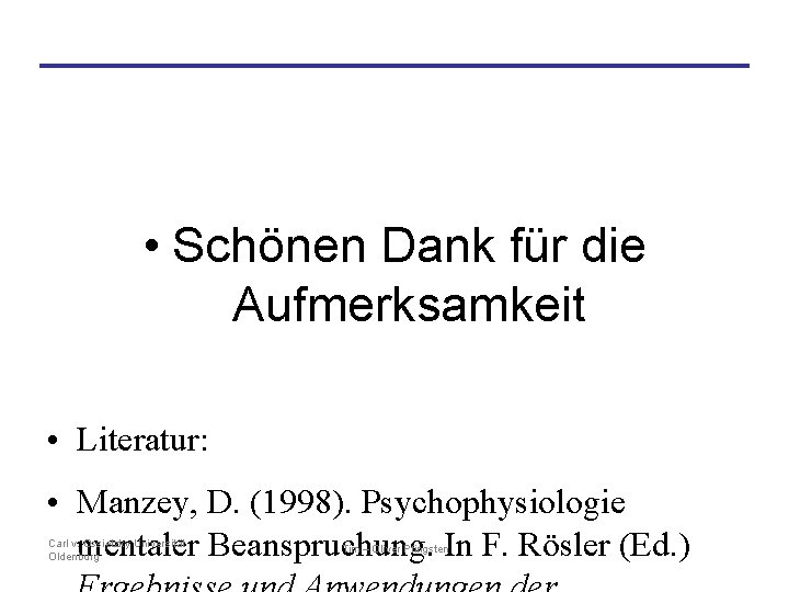  • Schönen Dank für die Aufmerksamkeit • Literatur: • Manzey, D. (1998). Psychophysiologie