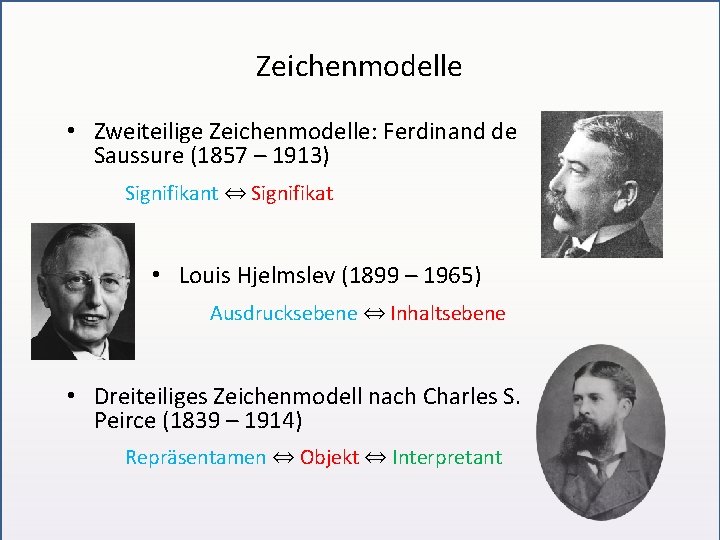 Zeichenmodelle • Zweiteilige Zeichenmodelle: Ferdinand de Saussure (1857 – 1913) Signifikant ⇔ Signifikat •
