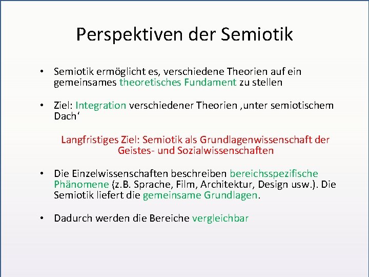 Perspektiven der Semiotik • Semiotik ermöglicht es, verschiedene Theorien auf ein gemeinsames theoretisches Fundament