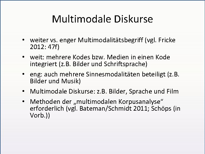 Multimodale Diskurse • weiter vs. enger Multimodalitätsbegriff (vgl. Fricke 2012: 47 f) • weit: