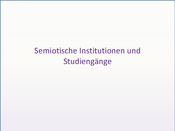 Semiotische Institutionen und Studiengänge 
