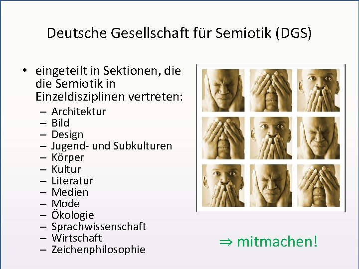 Deutsche Gesellschaft für Semiotik (DGS) • eingeteilt in Sektionen, die Semiotik in Einzeldisziplinen vertreten: