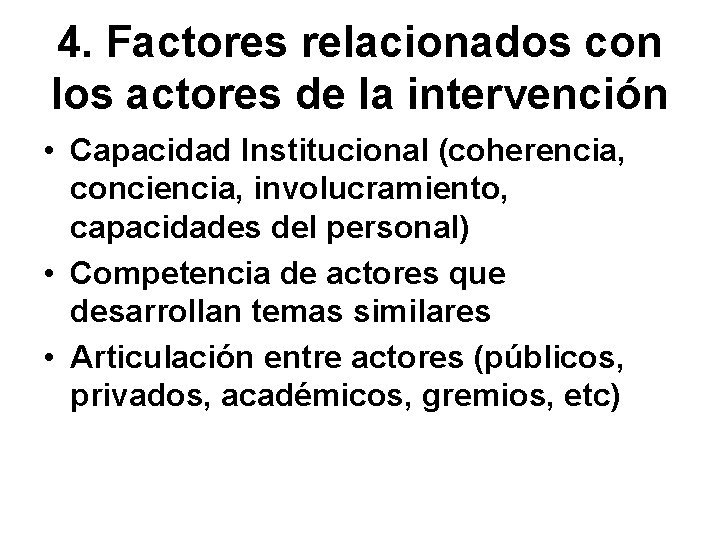 4. Factores relacionados con los actores de la intervención • Capacidad Institucional (coherencia, conciencia,