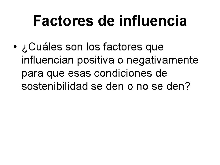 Factores de influencia • ¿Cuáles son los factores que influencian positiva o negativamente para