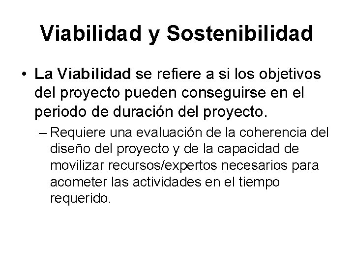 Viabilidad y Sostenibilidad • La Viabilidad se refiere a si los objetivos del proyecto