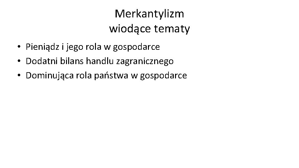 Merkantylizm wiodące tematy • Pieniądz i jego rola w gospodarce • Dodatni bilans handlu