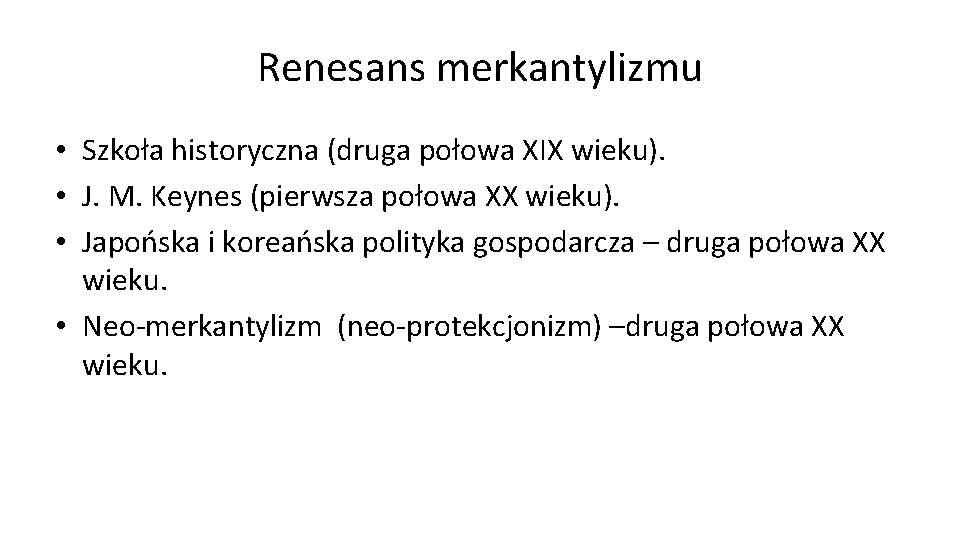 Renesans merkantylizmu • Szkoła historyczna (druga połowa XIX wieku). • J. M. Keynes (pierwsza