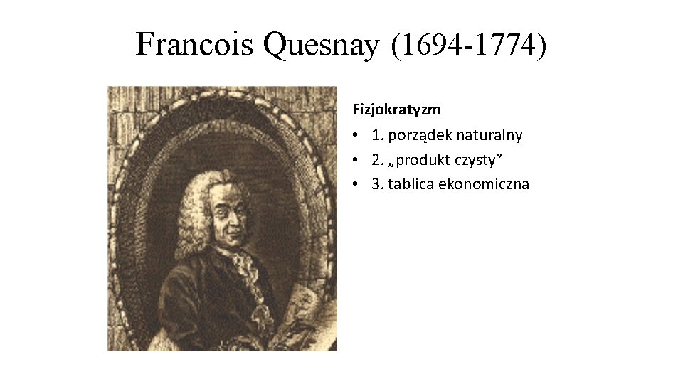 Francois Quesnay (1694 -1774) Fizjokratyzm • 1. porządek naturalny • 2. „produkt czysty” •