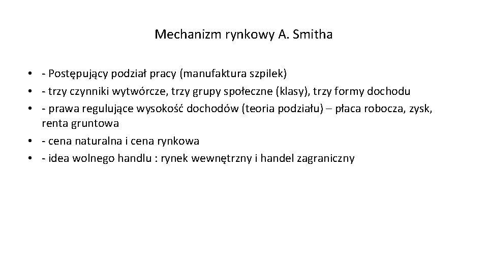 Mechanizm rynkowy A. Smitha • - Postępujący podział pracy (manufaktura szpilek) • - trzy