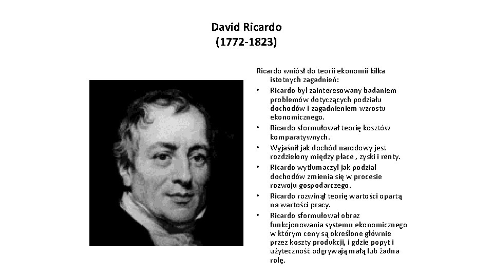 David Ricardo (1772 -1823) Ricardo wniósł do teorii ekonomii kilka istotnych zagadnień: • Ricardo