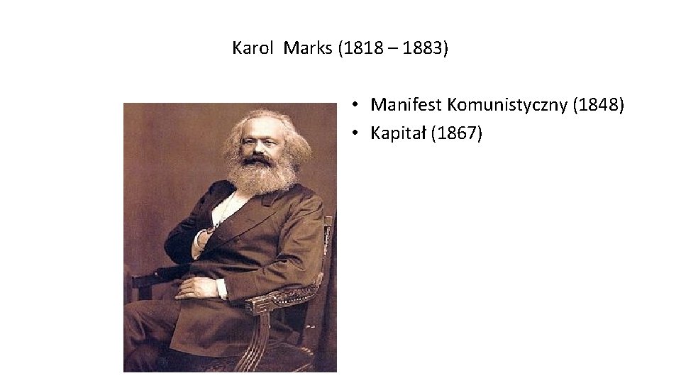 Karol Marks (1818 – 1883) • Manifest Komunistyczny (1848) • Kapitał (1867) 