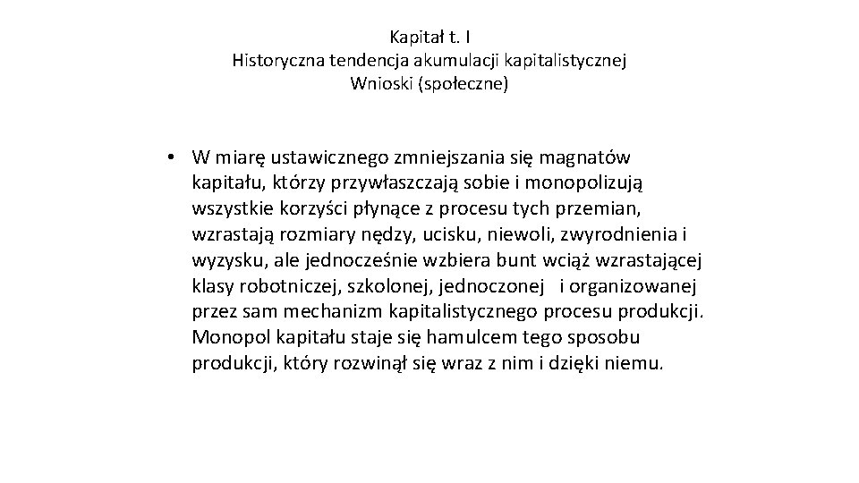 Kapitał t. I Historyczna tendencja akumulacji kapitalistycznej Wnioski (społeczne) • W miarę ustawicznego zmniejszania