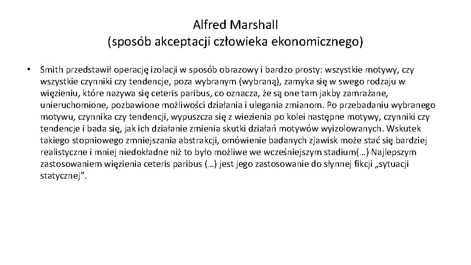 Alfred Marshall (sposób akceptacji człowieka ekonomicznego) • Smith przedstawił operację izolacji w sposób obrazowy