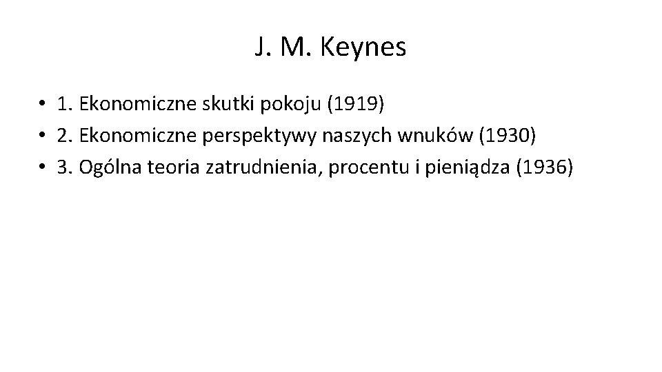 J. M. Keynes • 1. Ekonomiczne skutki pokoju (1919) • 2. Ekonomiczne perspektywy naszych