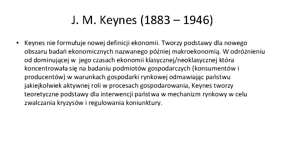 J. M. Keynes (1883 – 1946) • Keynes nie formułuje nowej definicji ekonomii. Tworzy