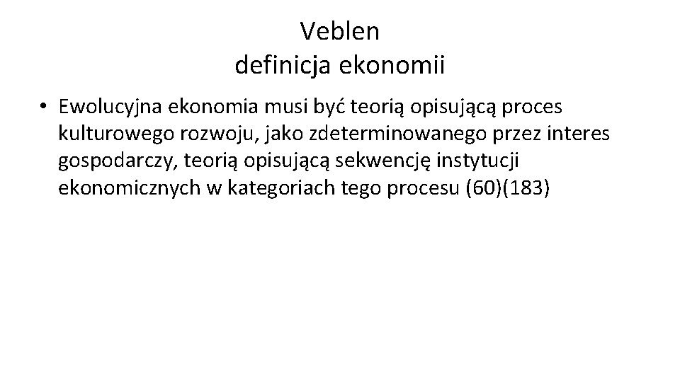 Veblen definicja ekonomii • Ewolucyjna ekonomia musi być teorią opisującą proces kulturowego rozwoju, jako