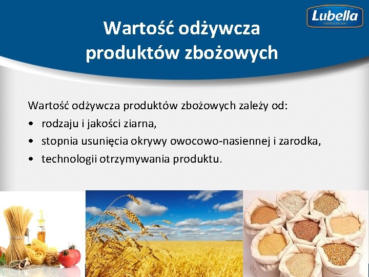 Wartość odżywcza produktów zbożowych zależy od: • rodzaju i jakości ziarna, • stopnia usunięcia