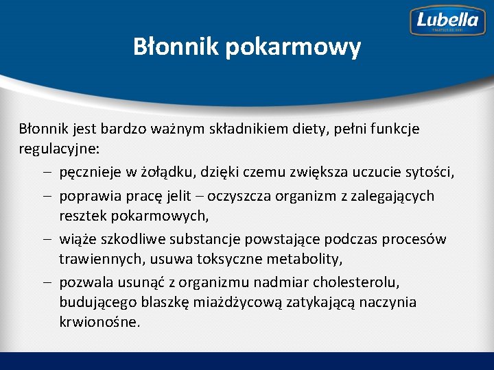 Błonnik pokarmowy Błonnik jest bardzo ważnym składnikiem diety, pełni funkcje regulacyjne: – pęcznieje w