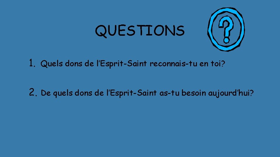 QUESTIONS 1. Quels dons de l’Esprit-Saint reconnais-tu en toi? 2. De quels dons de