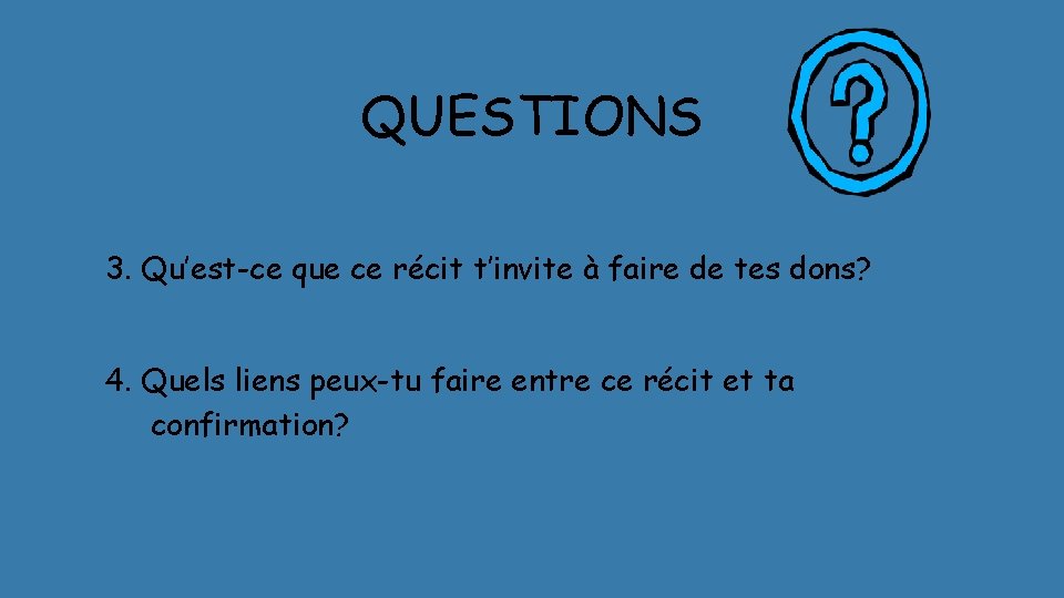 QUESTIONS 3. Qu’est-ce que ce récit t’invite à faire de tes dons? 4. Quels