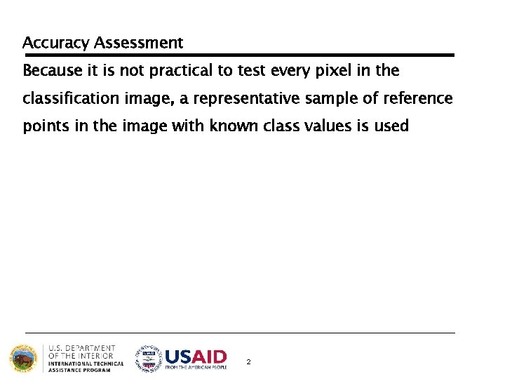 Accuracy Assessment Because it is not practical to test every pixel in the classification