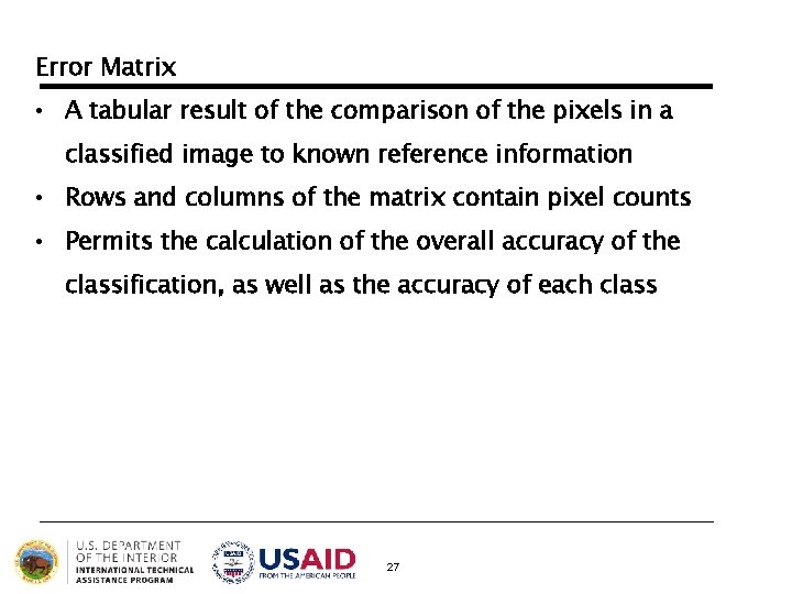 Error Matrix • A tabular result of the comparison of the pixels in a