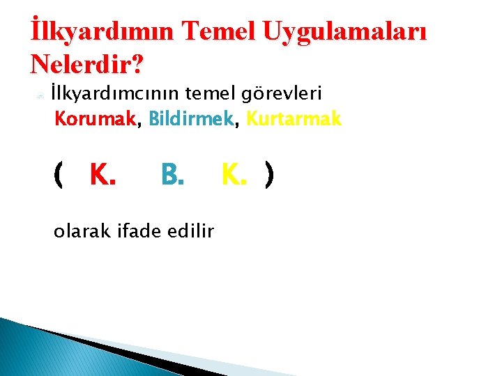 İlkyardımın Temel Uygulamaları Nelerdir? İlkyardımcının temel görevleri Korumak, Bildirmek, Kurtarmak ( K. B. olarak